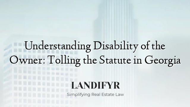 Understanding Disability of the Owner: Tolling the Statute in Georgia