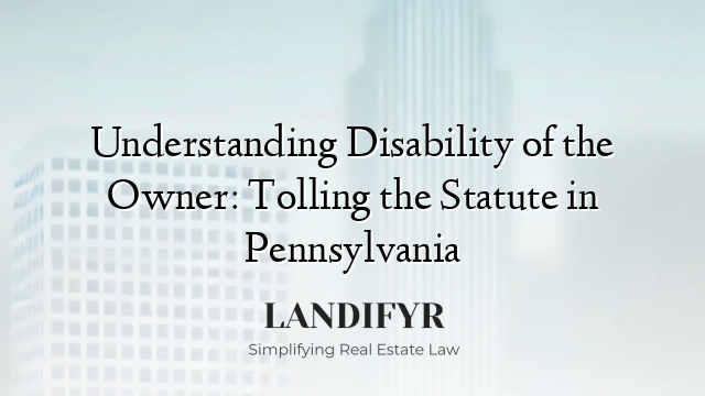 Understanding Disability of the Owner: Tolling the Statute in Pennsylvania