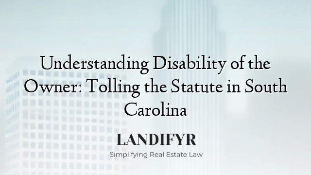 Understanding Disability of the Owner: Tolling the Statute in South Carolina