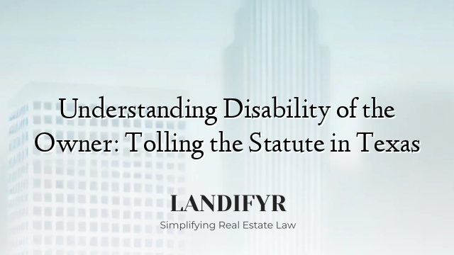 Understanding Disability of the Owner: Tolling the Statute in Texas