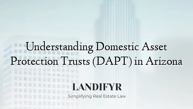 Understanding Domestic Asset Protection Trusts (DAPT) in Arizona