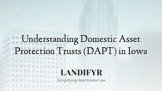 Understanding Domestic Asset Protection Trusts (DAPT) in Iowa