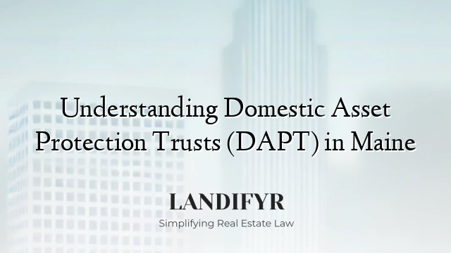 Understanding Domestic Asset Protection Trusts (DAPT) in Maine