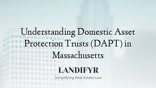 Understanding Domestic Asset Protection Trusts (DAPT) in Massachusetts