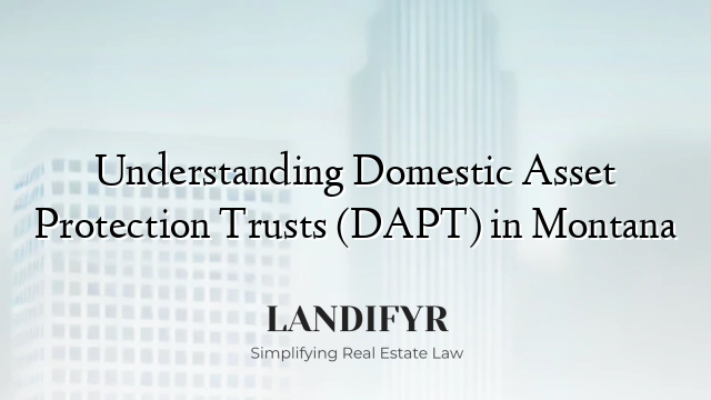 Understanding Domestic Asset Protection Trusts (DAPT) in Montana