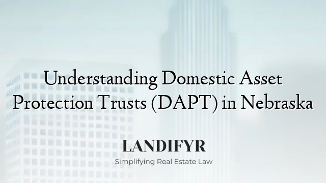 Understanding Domestic Asset Protection Trusts (DAPT) in Nebraska
