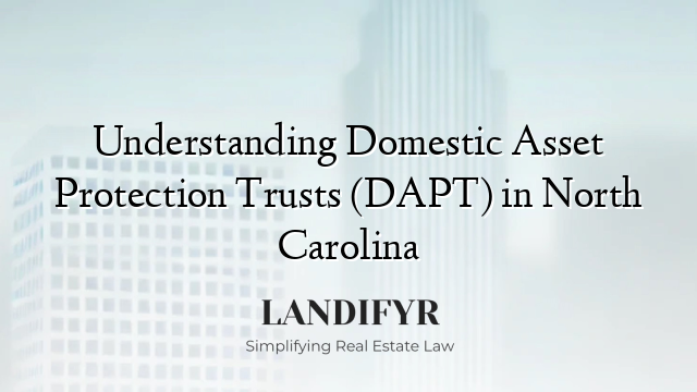 Understanding Domestic Asset Protection Trusts (DAPT) in North Carolina
