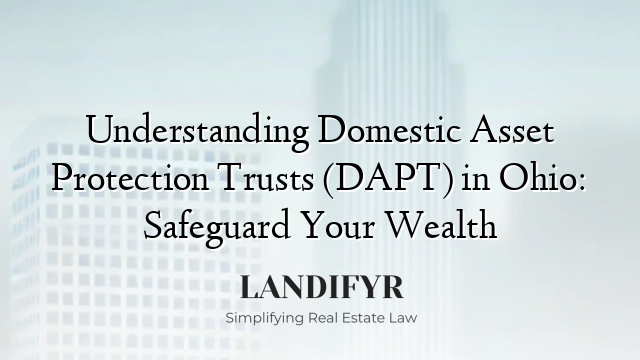Understanding Domestic Asset Protection Trusts (DAPT) in Ohio: Safeguard Your Wealth
