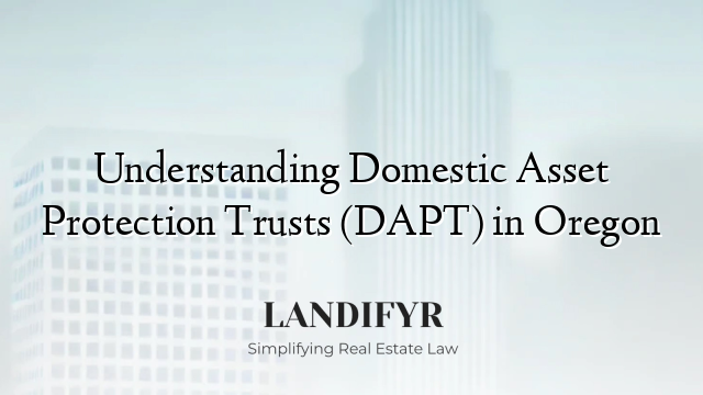 Understanding Domestic Asset Protection Trusts (DAPT) in Oregon