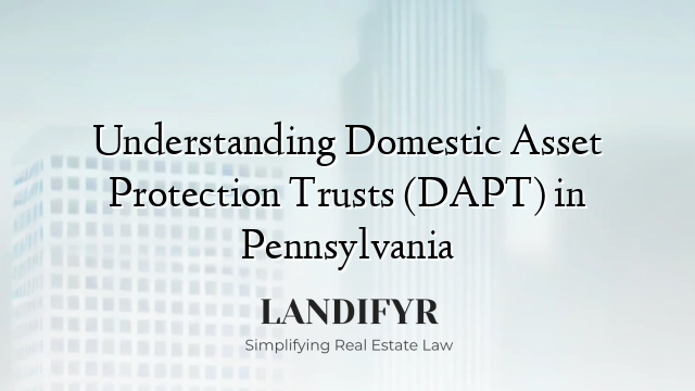Understanding Domestic Asset Protection Trusts (DAPT) in Pennsylvania