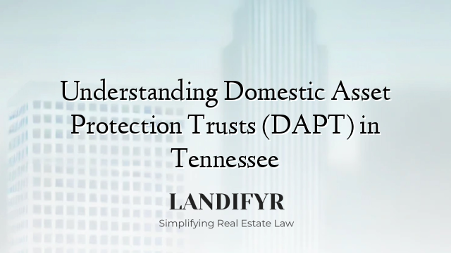 Understanding Domestic Asset Protection Trusts (DAPT) in Tennessee