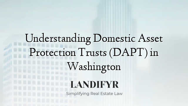 Understanding Domestic Asset Protection Trusts (DAPT) in Washington