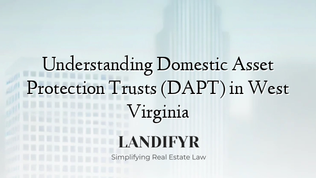 Understanding Domestic Asset Protection Trusts (DAPT) in West Virginia