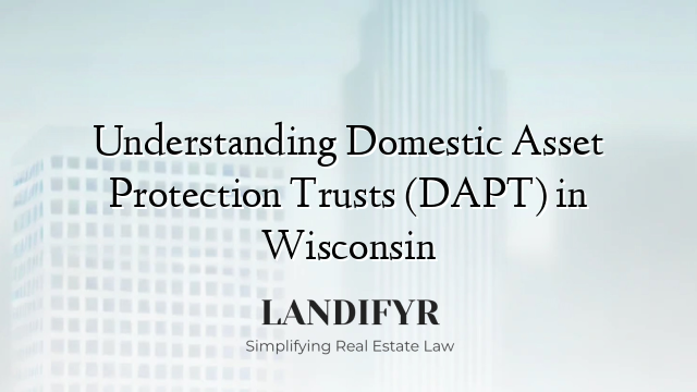 Understanding Domestic Asset Protection Trusts (DAPT) in Wisconsin