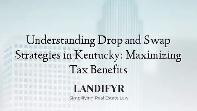Understanding Drop and Swap Strategies in Kentucky: Maximizing Tax Benefits