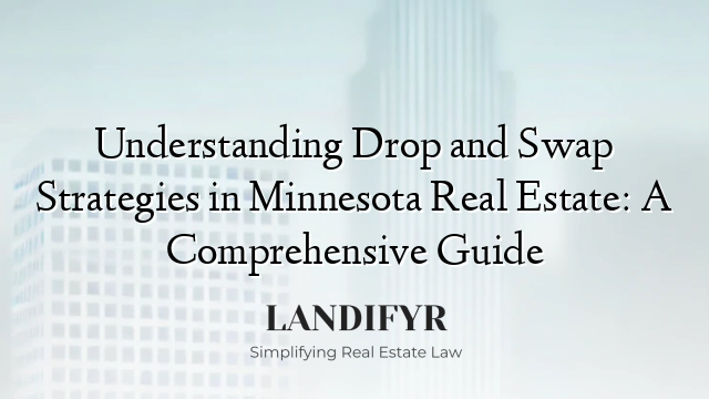 Understanding Drop and Swap Strategies in Minnesota Real Estate: A Comprehensive Guide