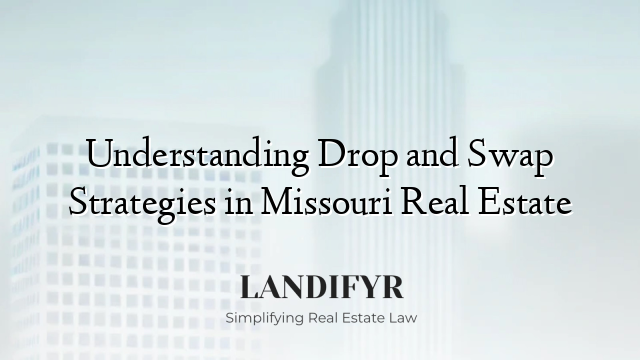 Understanding Drop and Swap Strategies in Missouri Real Estate