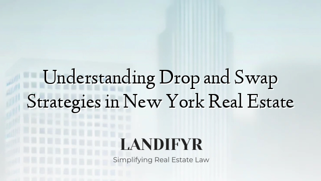 Understanding Drop and Swap Strategies in New York Real Estate