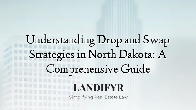 Understanding Drop and Swap Strategies in North Dakota: A Comprehensive Guide
