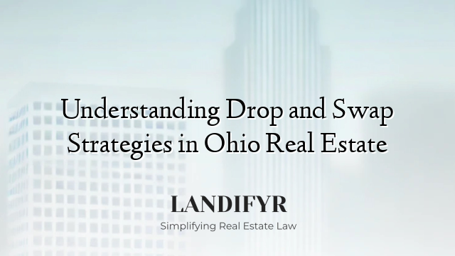 Understanding Drop and Swap Strategies in Ohio Real Estate