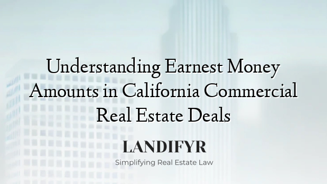 Understanding Earnest Money Amounts in California Commercial Real Estate Deals