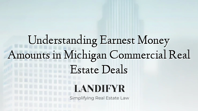 Understanding Earnest Money Amounts in Michigan Commercial Real Estate Deals
