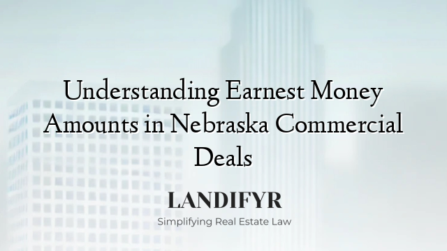 Understanding Earnest Money Amounts in Nebraska Commercial Deals