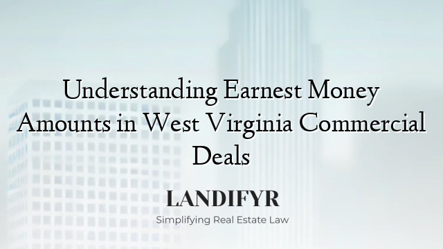 Understanding Earnest Money Amounts in West Virginia Commercial Deals