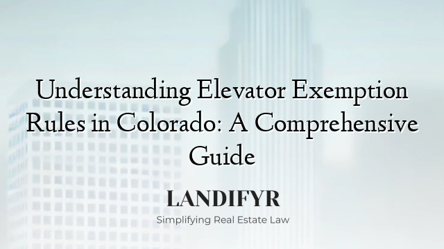 Understanding Elevator Exemption Rules in Colorado: A Comprehensive Guide