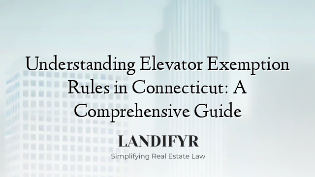 Understanding Elevator Exemption Rules in Connecticut: A Comprehensive Guide