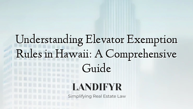 Understanding Elevator Exemption Rules in Hawaii: A Comprehensive Guide