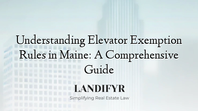 Understanding Elevator Exemption Rules in Maine: A Comprehensive Guide