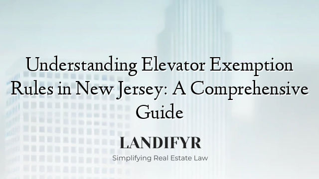Understanding Elevator Exemption Rules in New Jersey: A Comprehensive Guide