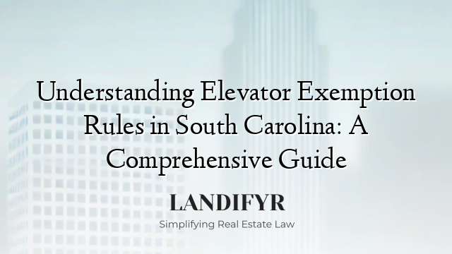Understanding Elevator Exemption Rules in South Carolina: A Comprehensive Guide
