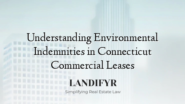 Understanding Environmental Indemnities in Connecticut Commercial Leases