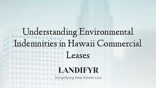 Understanding Environmental Indemnities in Hawaii Commercial Leases