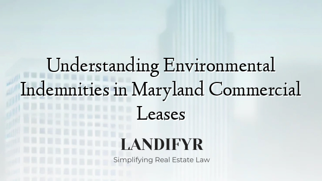 Understanding Environmental Indemnities in Maryland Commercial Leases
