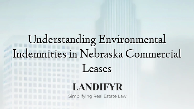 Understanding Environmental Indemnities in Nebraska Commercial Leases