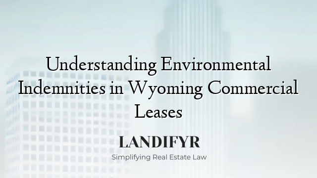 Understanding Environmental Indemnities in Wyoming Commercial Leases