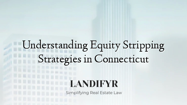 Understanding Equity Stripping Strategies in Connecticut