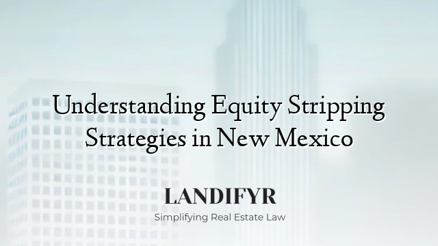 Understanding Equity Stripping Strategies in New Mexico