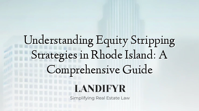 Understanding Equity Stripping Strategies in Rhode Island: A Comprehensive Guide