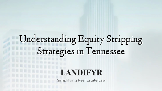 Understanding Equity Stripping Strategies in Tennessee