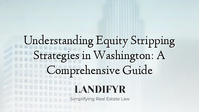 Understanding Equity Stripping Strategies in Washington: A Comprehensive Guide