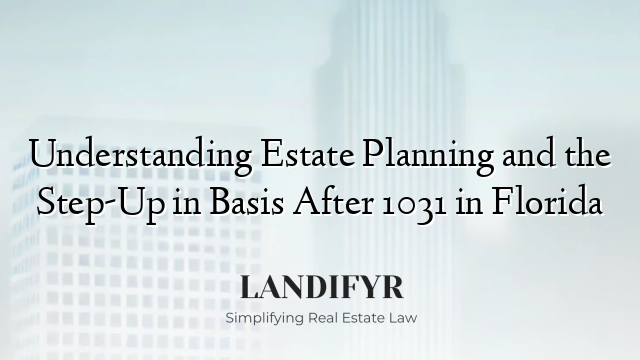 Understanding Estate Planning and the Step-Up in Basis After 1031 in Florida