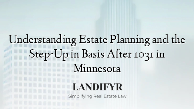 Understanding Estate Planning and the Step-Up in Basis After 1031 in Minnesota