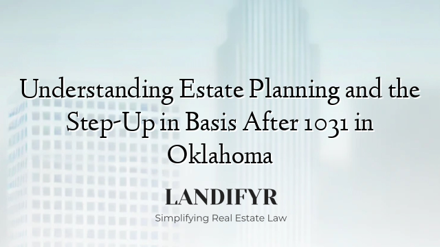Understanding Estate Planning and the Step-Up in Basis After 1031 in Oklahoma