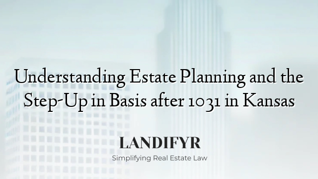 Understanding Estate Planning and the Step-Up in Basis after 1031 in Kansas