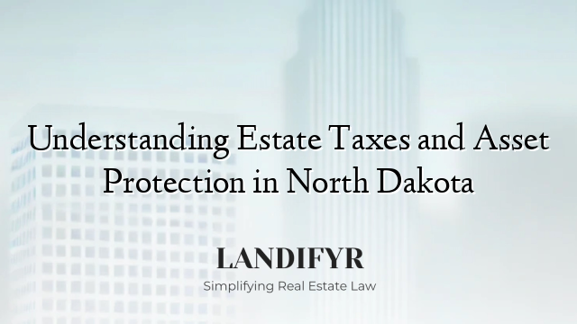 Understanding Estate Taxes and Asset Protection in North Dakota