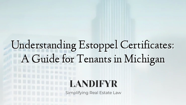 Understanding Estoppel Certificates: A Guide for Tenants in Michigan